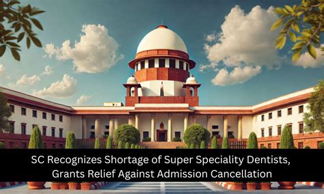 Dearth of Super Speciality Doctors in Dental Science, SC Grants Relief ...