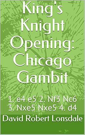 King's Knight Opening: Chicago Gambit: 1. e4 e5 2. Nf3 Nc6 3. Nxe5 Nxe5 ...