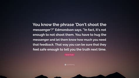 Daniel Coyle Quote: “You know the phrase ‘Don’t shoot the messenger ...