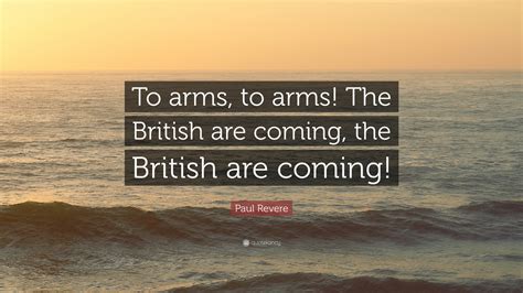 Paul Revere Quote: “To arms, to arms! The British are coming, the ...
