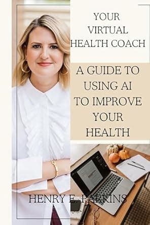 YOUR VIRTUAL HEALTH COACH: A GUIDE TO USING AI TO IMPROVE YOUR HEALTH ...