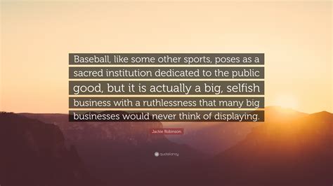 Jackie Robinson Quote: "Baseball, like some other sports, poses as a ...