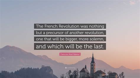 Francois-Noel Babeuf Quote: “The French Revolution was nothing but a ...