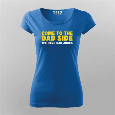 Come To The Dad Side We Have Bad Jokes T-Shirt For Women – TEEZ.in