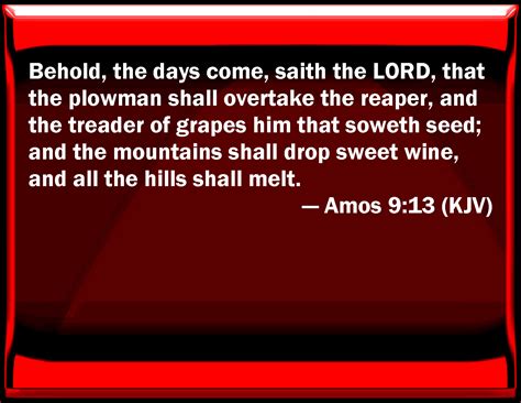 Amos 9:13 Behold, the days come, said the LORD, that the plowman shall ...