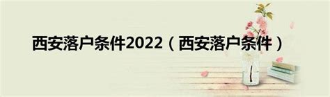 西安落户条件2022（西安落户条件）_华夏智能网
