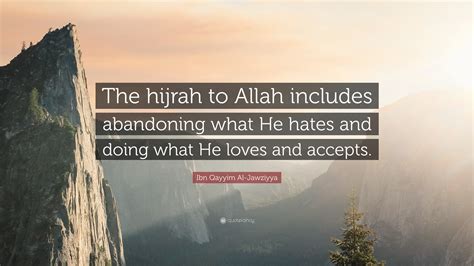 Ibn Qayyim Al-Jawziyya Quote: “The hijrah to Allah includes abandoning ...