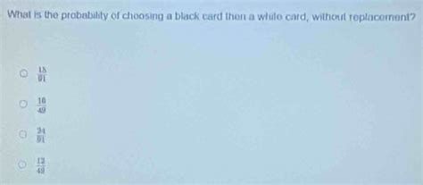 Solved: What is the probability of choosing a black card then a white ...