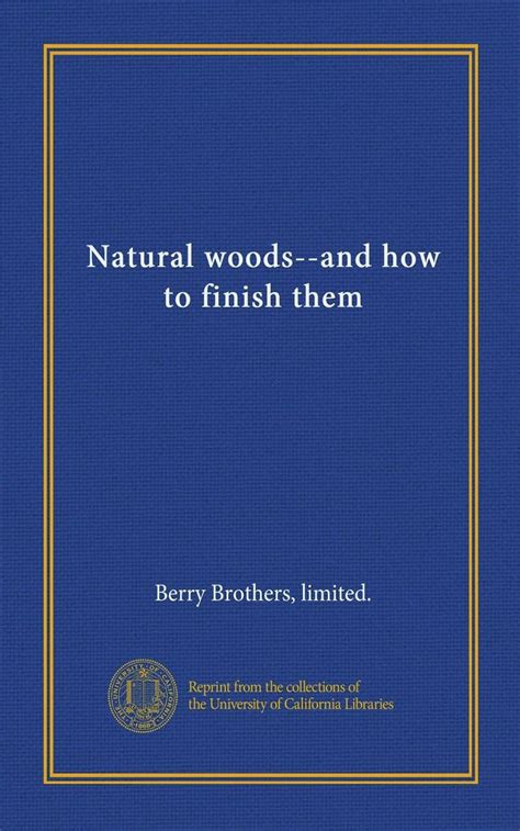 Natural woods-and how to finish them : Berry Brothers, limited ...