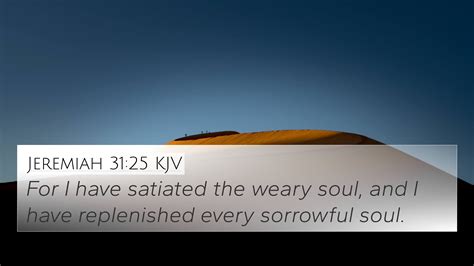 Jeremiah 31:25 KJV 4K Wallpaper - For I have satiated the weary soul ...