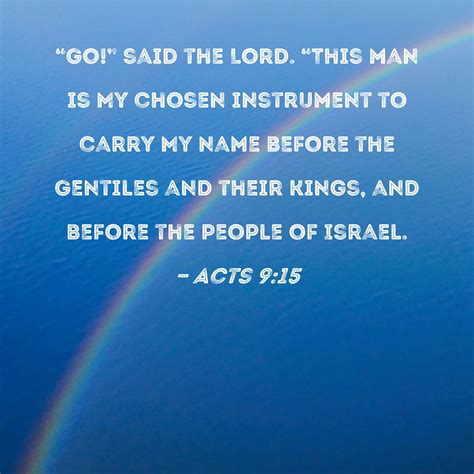 Acts 9:15 "Go!" said the Lord. "This man is My chosen instrument to ...