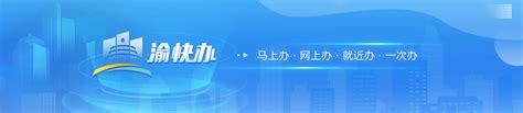 “渝快办”网上办事大厅新版上线_重庆市人民政府网