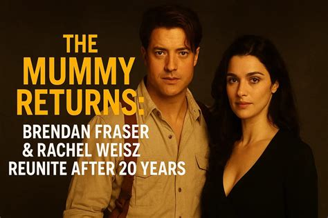 The Mummy Returns: Brendan Fraser and Rachel Weisz Reunite
