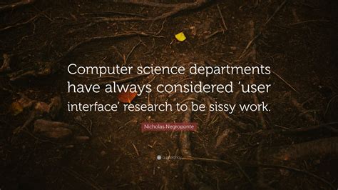 Nicholas Negroponte Quote: “Computer science departments have always ...