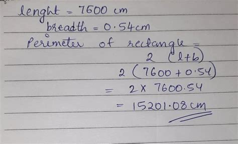 Length of a rectangle is 7600 and breadth is 0.54 cm find the perimeter ...