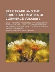 Free Trade and the European Treaties of Commerce Volume 2; Being 1 ...