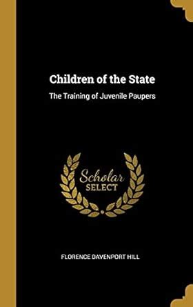 Children of the State: The Training of Juvenile Paupers : Hill ...
