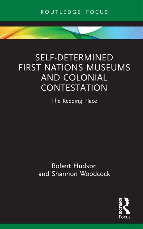 Self-Determined First Nations Museums and Colonial Contestation: The ...