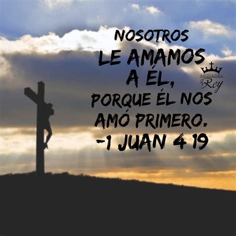 «Nosotros le amamos a él, porque él nos amó primero.» 1 Juan‬ ‭4:19 ...