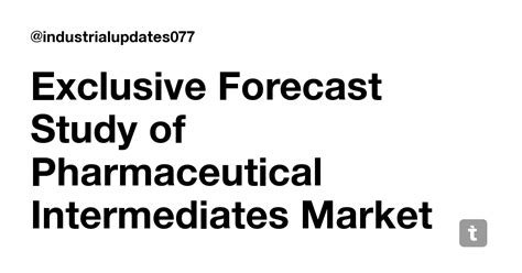 Exclusive Forecast Study of Pharmaceutical Intermediates Market to ...