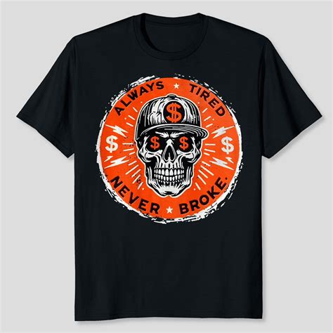 Always Tired Never Broke Skull (On Back) T-Shirt, Size S-5XL, Tbun ...