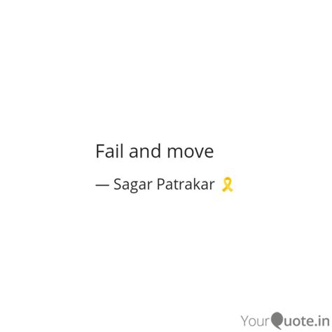 Fail and move | Quotes & Writings by Sagar Patrakar | YourQuote