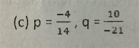 Verify that p + q = q + p if p = -4/14 and q = 10/-21 Pls send the ...