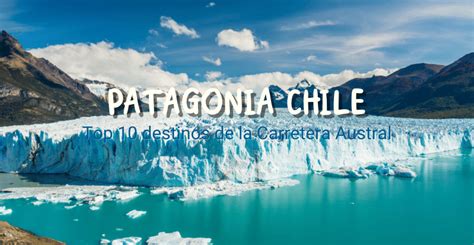 Patagonia Chile: top 10 destinos de la Carretera Austral