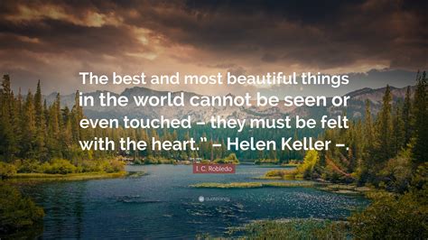 I. C. Robledo Quote: “The best and most beautiful things in the world ...