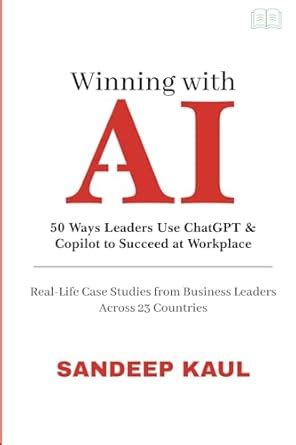 Winning with AI: 50 Ways Leaders Use ChatGPT & Copilot to Succeed at ...