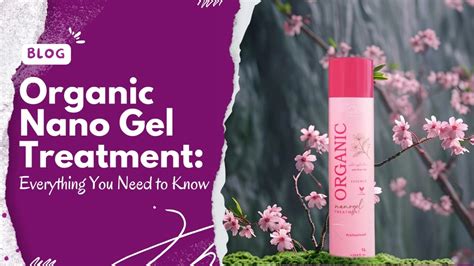 Organic Nano Gel Treatment: Everything You Need to Know | Floractive