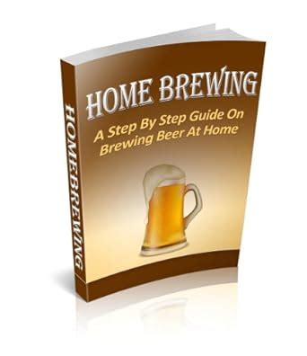 Home Brewing - A Step By Step Guide To Brewing Beer At Home eBook ...
