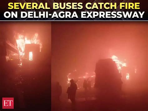 Several buses catch fire on Delhi-Agra Expressway; eyewitness says 'bus ...