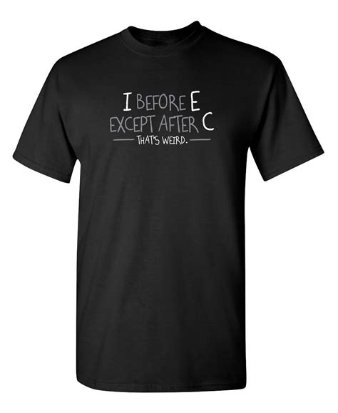 I Before E Except After C Thats Weird Sarcastic Joke Gift Tee For Nerd Who Love Grammar Spelling ...