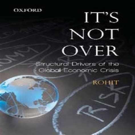 Its`s Not Over: Structural Drivers of the Global Economics Crisis ...