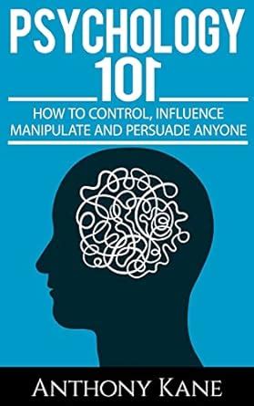 Buy Psychology 101: How To Control, Influence, Manipulate and Persuade ...