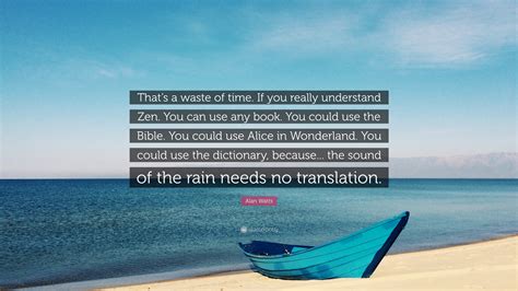 Alan Watts Quote: “That’s a waste of time. If you really understand Zen. You can use any book ...