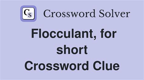Flocculant, for short - Crossword Clue Answers - Crossword Solver