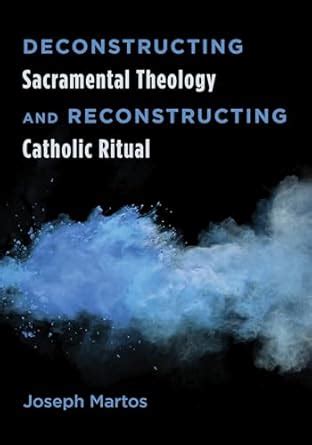 Buy Deconstructing Sacramental Theology and Reconstructing Catholic ...