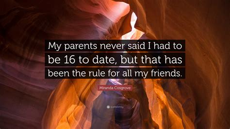 Miranda Cosgrove Quote: “My parents never said I had to be 16 to date ...