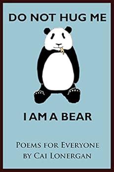 Do Not Hug Me; I Am a Bear: Poems for Everyone eBook : Lonergan, Cai ...