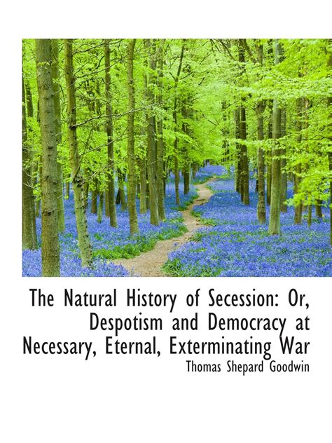 The Natural History of Secession: Or, Despotism and Democracy at ...