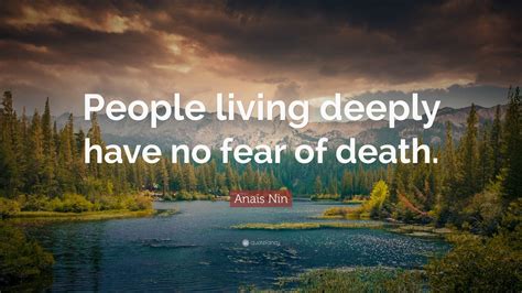 Anaïs Nin Quote: “People living deeply have no fear of death.” (18 ...
