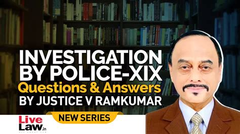 Questions & Answers By Justice V. Ramkumar- Investigation By Police ...