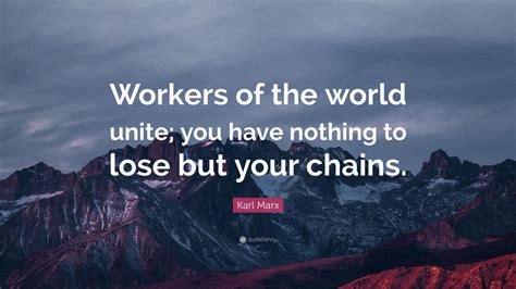 Karl Marx Quote: “Workers of the world unite; you have nothing to lose ...