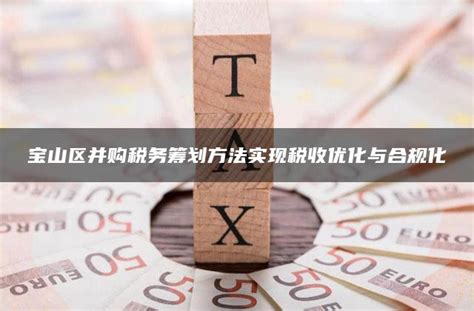 宝山区并购税务筹划方法实现税收优化与合规化 - 灵活用工平台