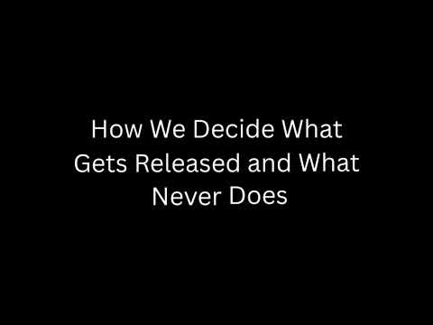 How We Decide What Gets Released and What Never Does
