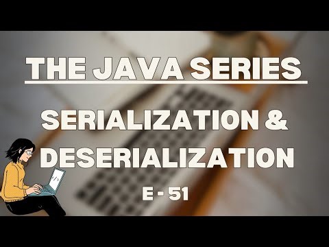 Serialization and Deserialization in Java | The Java Series | E51