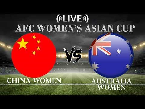 🔴China Women VS Australia Women | AFC Women’s Asian Cup | Live Score