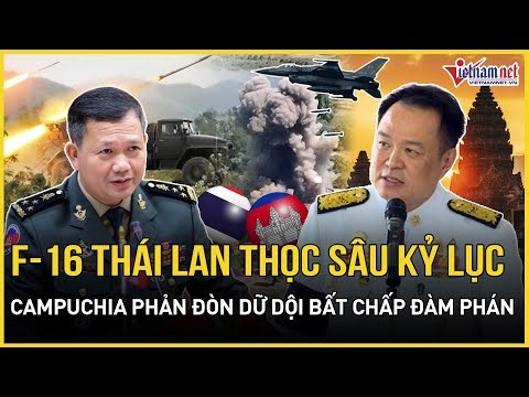 Biên giới rung chuyển: F16 Thái Lan thọc sâu kỷ lục nã bom sát Angkor Wat, Campuchia phản đòn dữ dội